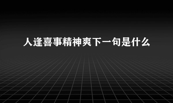 人逢喜事精神爽下一句是什么