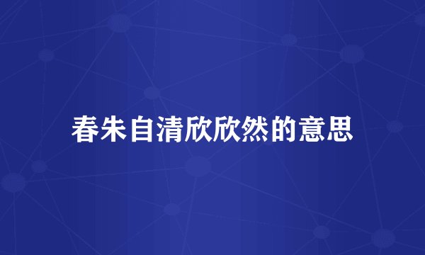 春朱自清欣欣然的意思