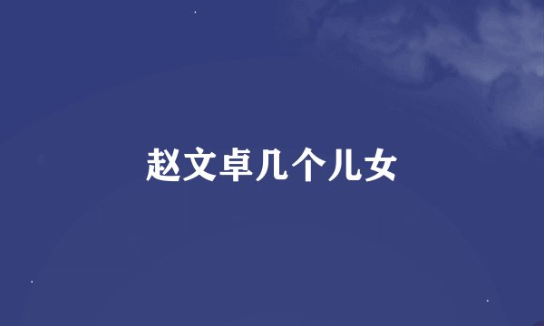 赵文卓几个儿女