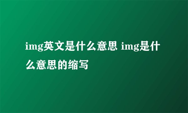 img英文是什么意思 img是什么意思的缩写