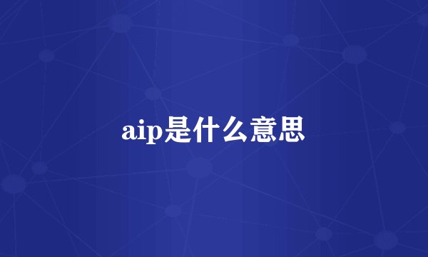 aip是什么意思