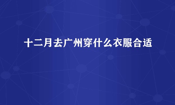 十二月去广州穿什么衣服合适