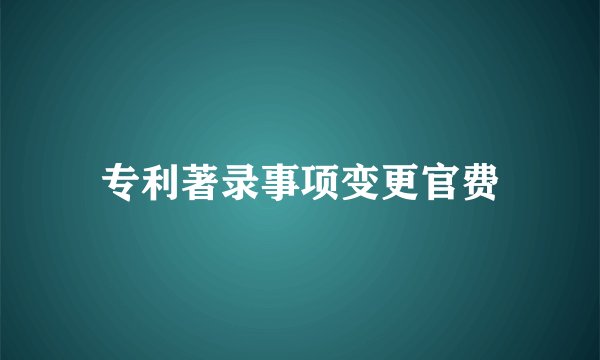 专利著录事项变更官费