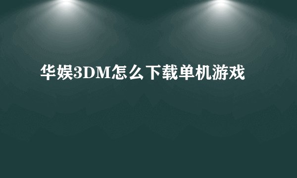 华娱3DM怎么下载单机游戏