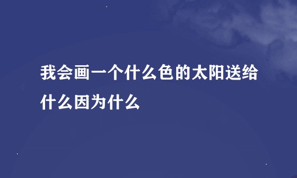 我会画一个什么色的太阳送给什么因为什么