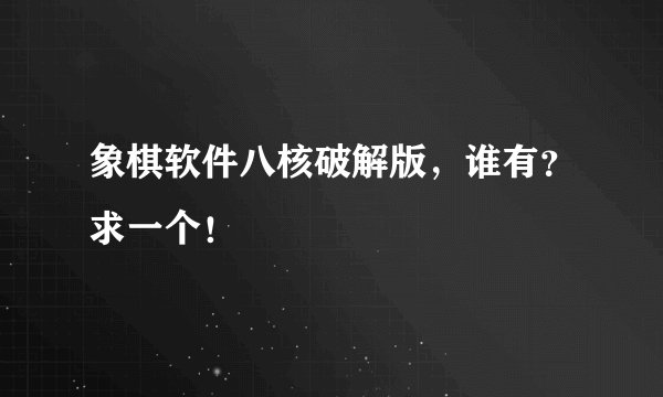象棋软件八核破解版，谁有？求一个！