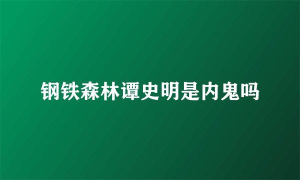 钢铁森林谭史明是内鬼吗