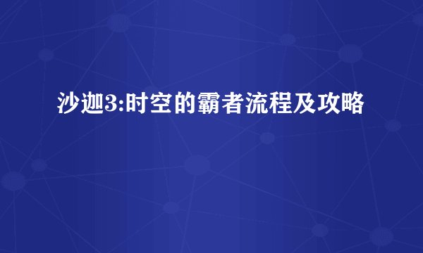 沙迦3:时空的霸者流程及攻略