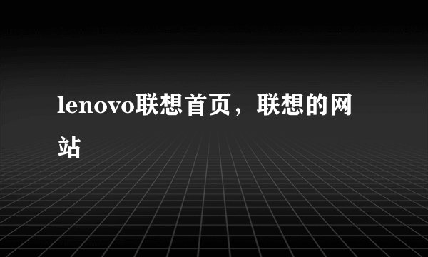lenovo联想首页，联想的网站