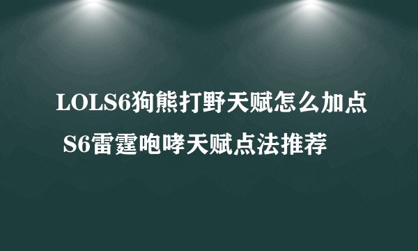 LOLS6狗熊打野天赋怎么加点 S6雷霆咆哮天赋点法推荐