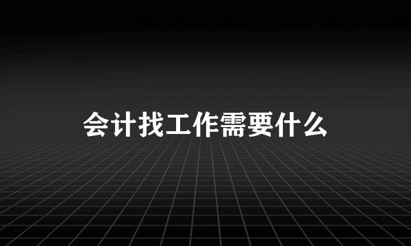 会计找工作需要什么