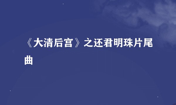 《大清后宫》之还君明珠片尾曲
