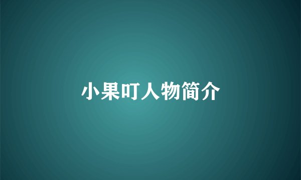 小果叮人物简介