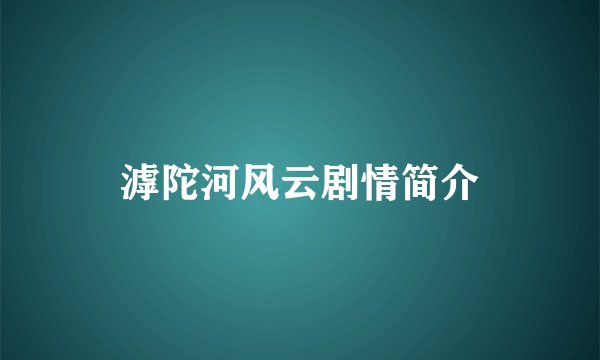 滹陀河风云剧情简介