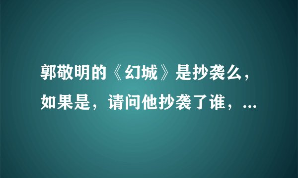 郭敬明的《幻城》是抄袭么，如果是，请问他抄袭了谁，好像是日本某著名漫画，详细点