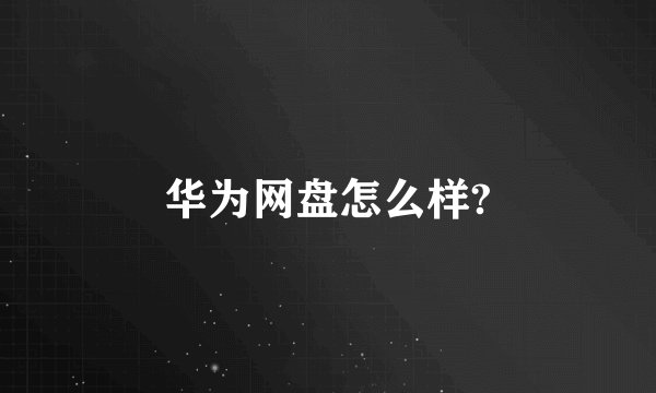 华为网盘怎么样?