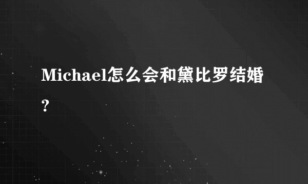 Michael怎么会和黛比罗结婚?