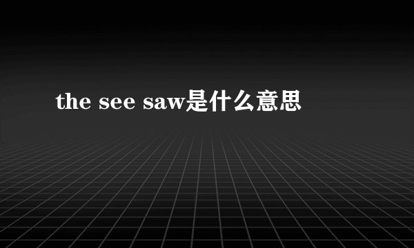 the see saw是什么意思