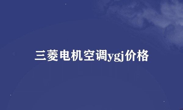 三菱电机空调ygj价格