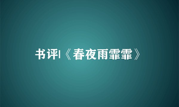 书评|《春夜雨霏霏》