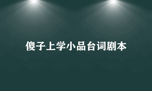 傻子上学小品台词剧本