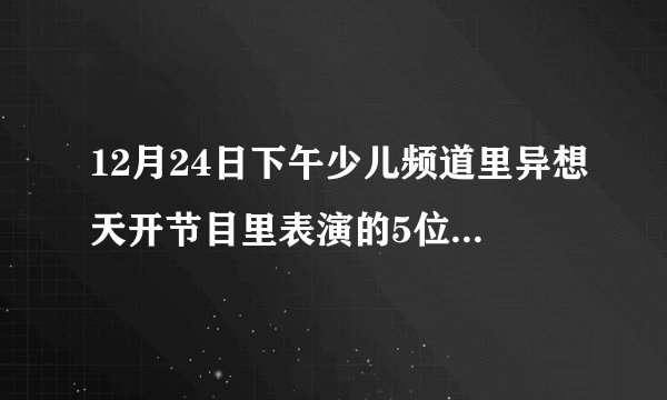 12月24日下午少儿频道里异想天开节目里表演的5位数的猜心术魔术怎么变？