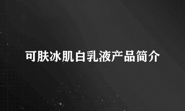 可肤冰肌白乳液产品简介