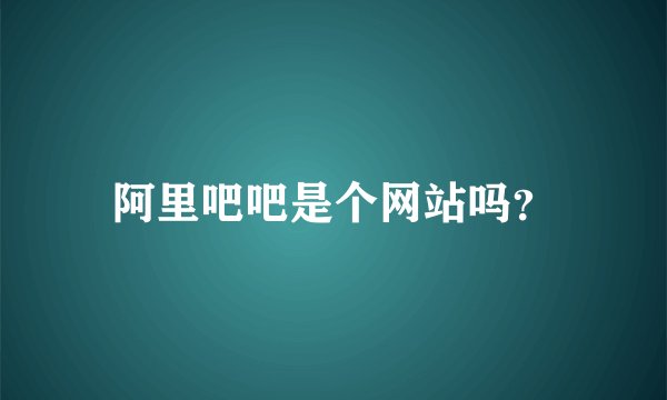 阿里吧吧是个网站吗？