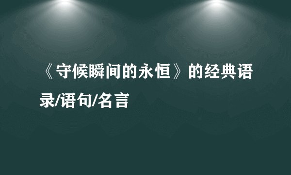《守候瞬间的永恒》的经典语录/语句/名言