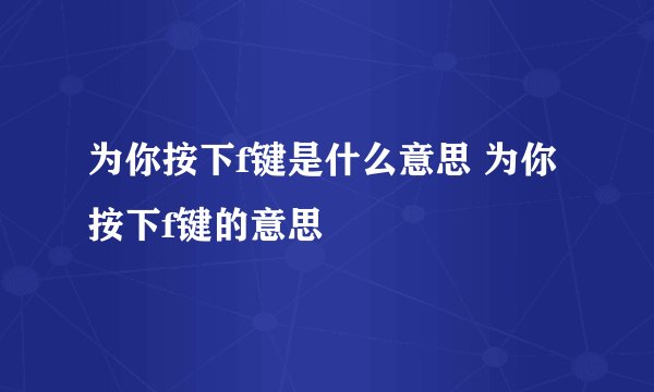为你按下f键是什么意思 为你按下f键的意思