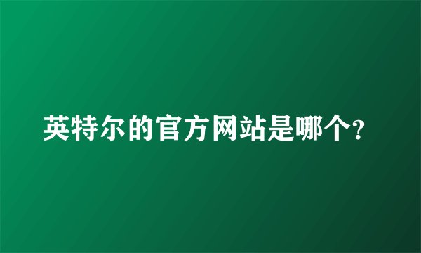 英特尔的官方网站是哪个？