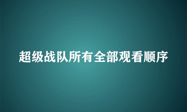 超级战队所有全部观看顺序