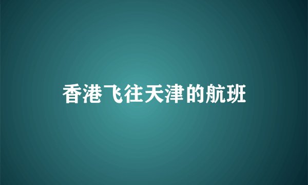 香港飞往天津的航班