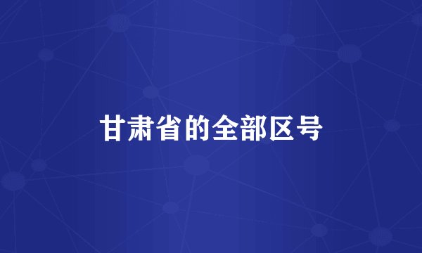 甘肃省的全部区号