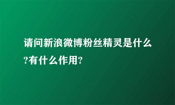 请问新浪微博粉丝精灵是什么?有什么作用?