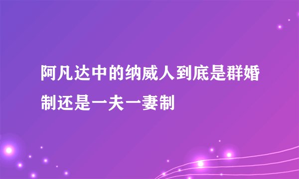 阿凡达中的纳威人到底是群婚制还是一夫一妻制