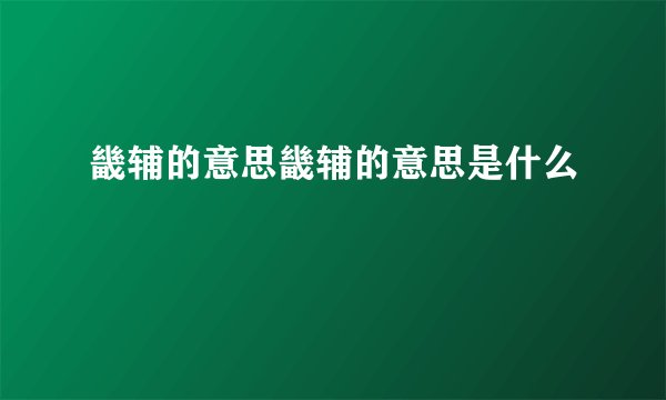 畿辅的意思畿辅的意思是什么