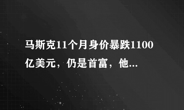 马斯克11个月身价暴跌1100亿美元，仍是首富，他靠什么能如此成功？