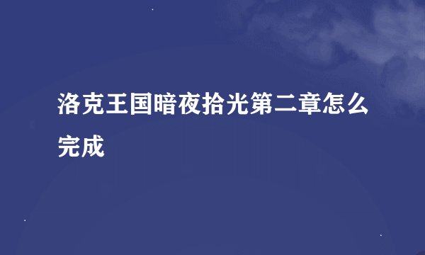 洛克王国暗夜拾光第二章怎么完成