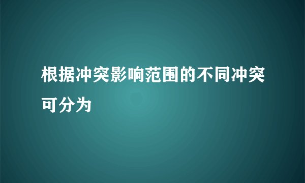 根据冲突影响范围的不同冲突可分为