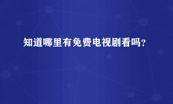 知道哪里有免费电视剧看吗？