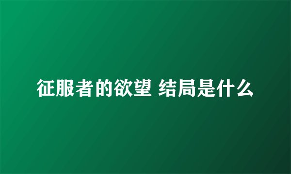 征服者的欲望 结局是什么