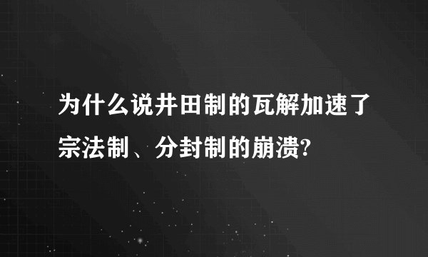 为什么说井田制的瓦解加速了宗法制、分封制的崩溃?