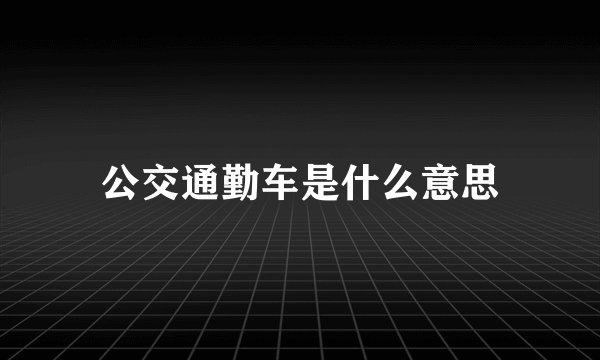 公交通勤车是什么意思