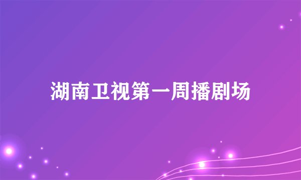 湖南卫视第一周播剧场