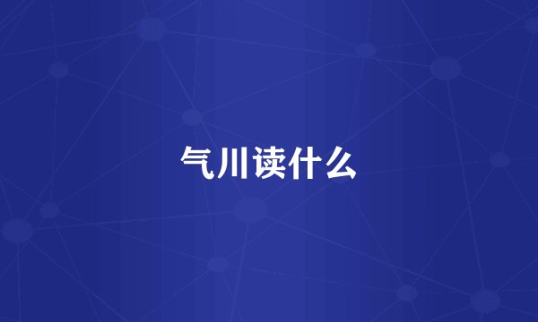气川读什么