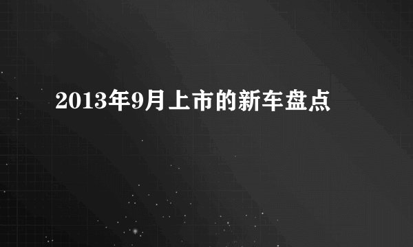 2013年9月上市的新车盘点