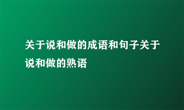 关于说和做的成语和句子关于说和做的熟语