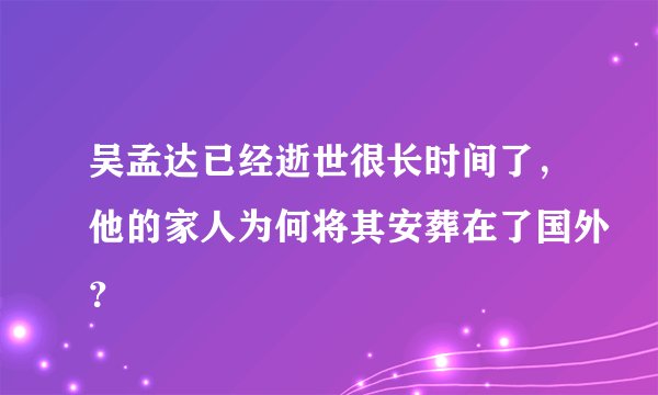 吴孟达已经逝世很长时间了，他的家人为何将其安葬在了国外？