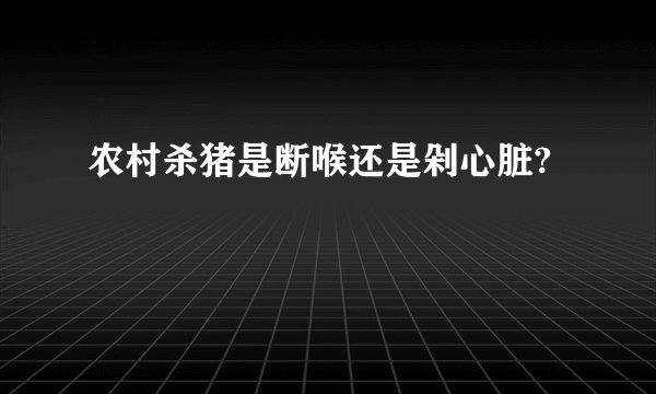 农村杀猪是断喉还是剁心脏?